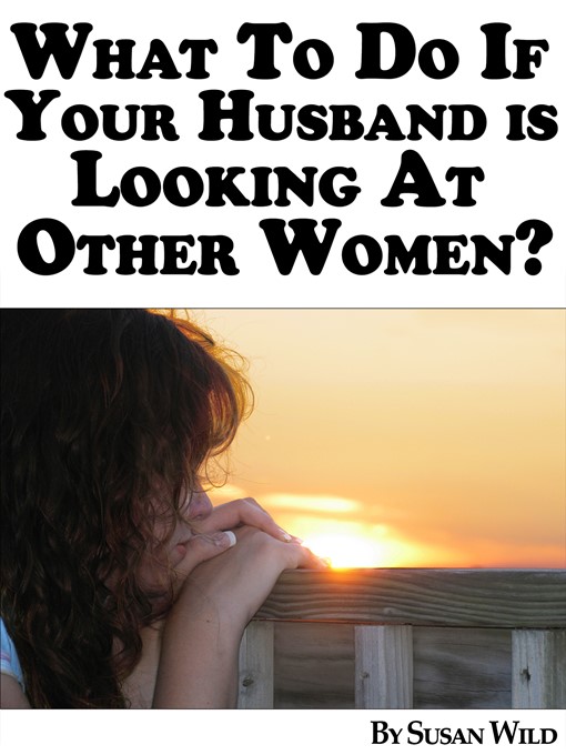 Title details for What to Do If Your Husband Is Looking At Other Women? by Susan Wild - Available